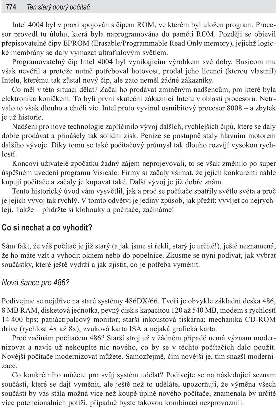 Programovatelný èip Intel 4004 byl vynikajícím výrobkem své doby, Busicom mu však nevìøil a protože nutnì potøeboval hotovost, prodal jeho licenci (kterou vlastnil) Intelu, kterému tak zùstal nový