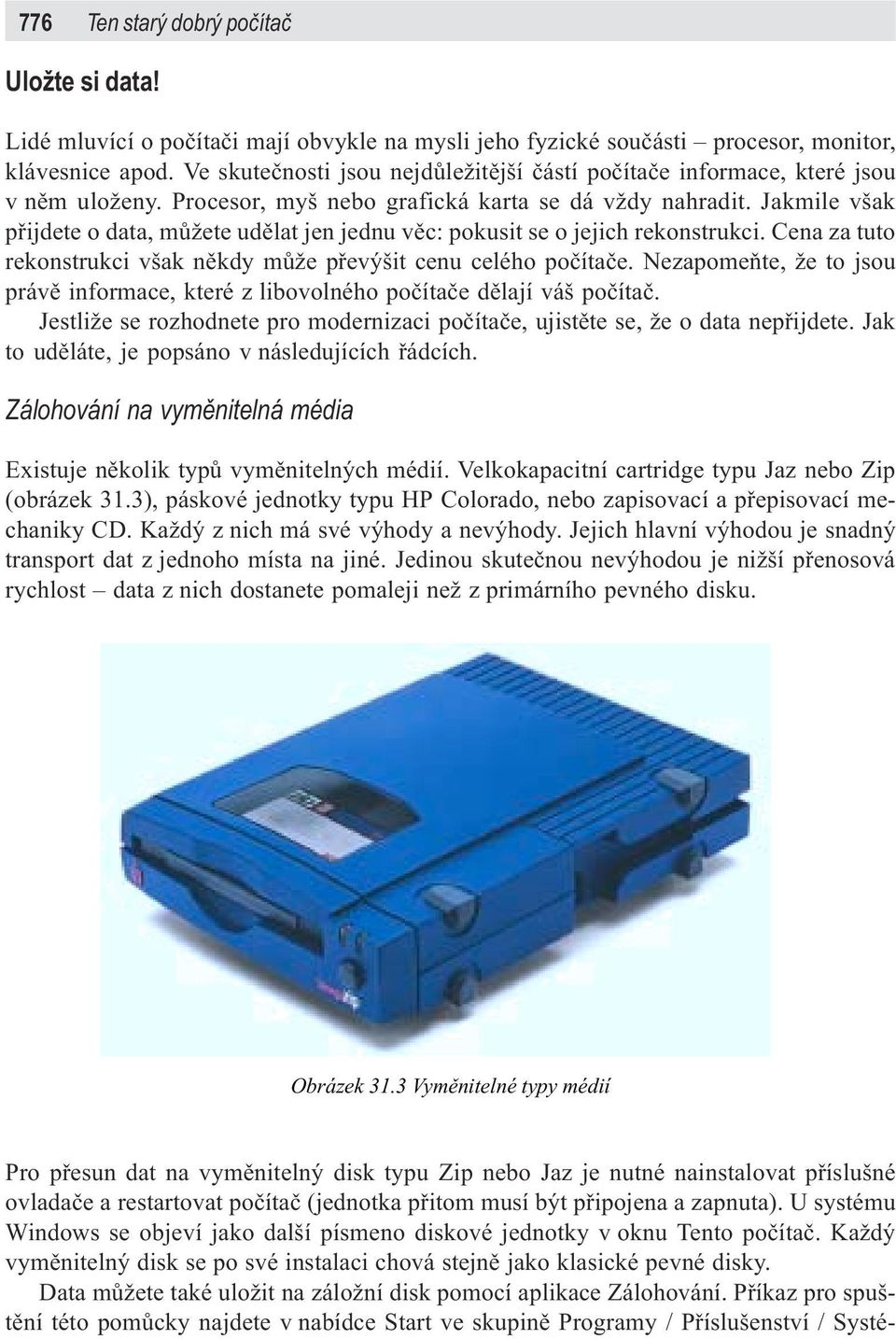 Jakmile však pøijdete o data, mùžete udìlat jen jednu vìc: pokusit se o jejich rekonstrukci. Cena za tuto rekonstrukci však nìkdy mùže pøevýšit cenu celého poèítaèe.