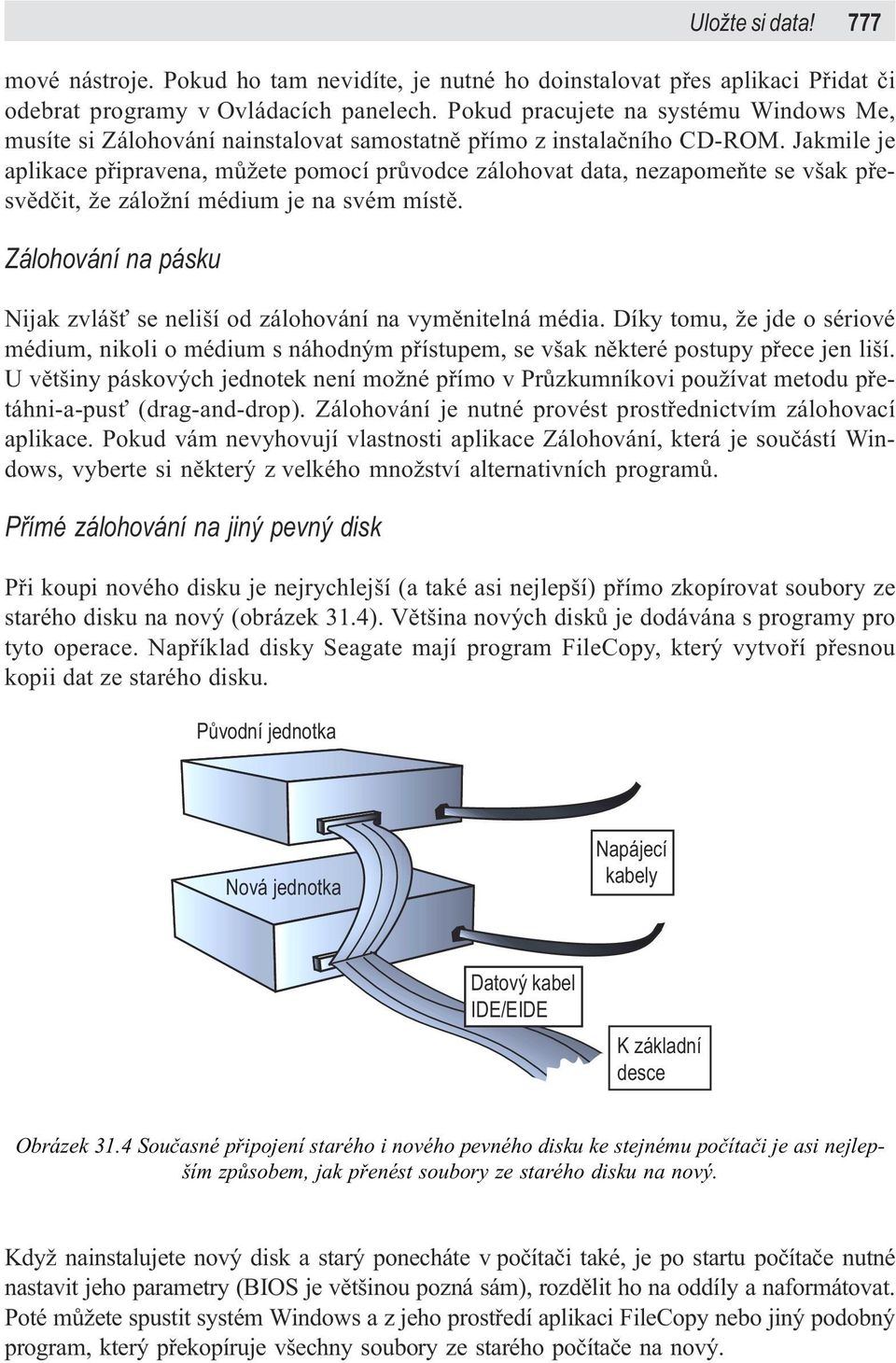 Jakmile je aplikace pøipravena, mùžete pomocí prùvodce zálohovat data, nezapomeòte se však pøesvìdèit, že záložní médium je na svém místì.