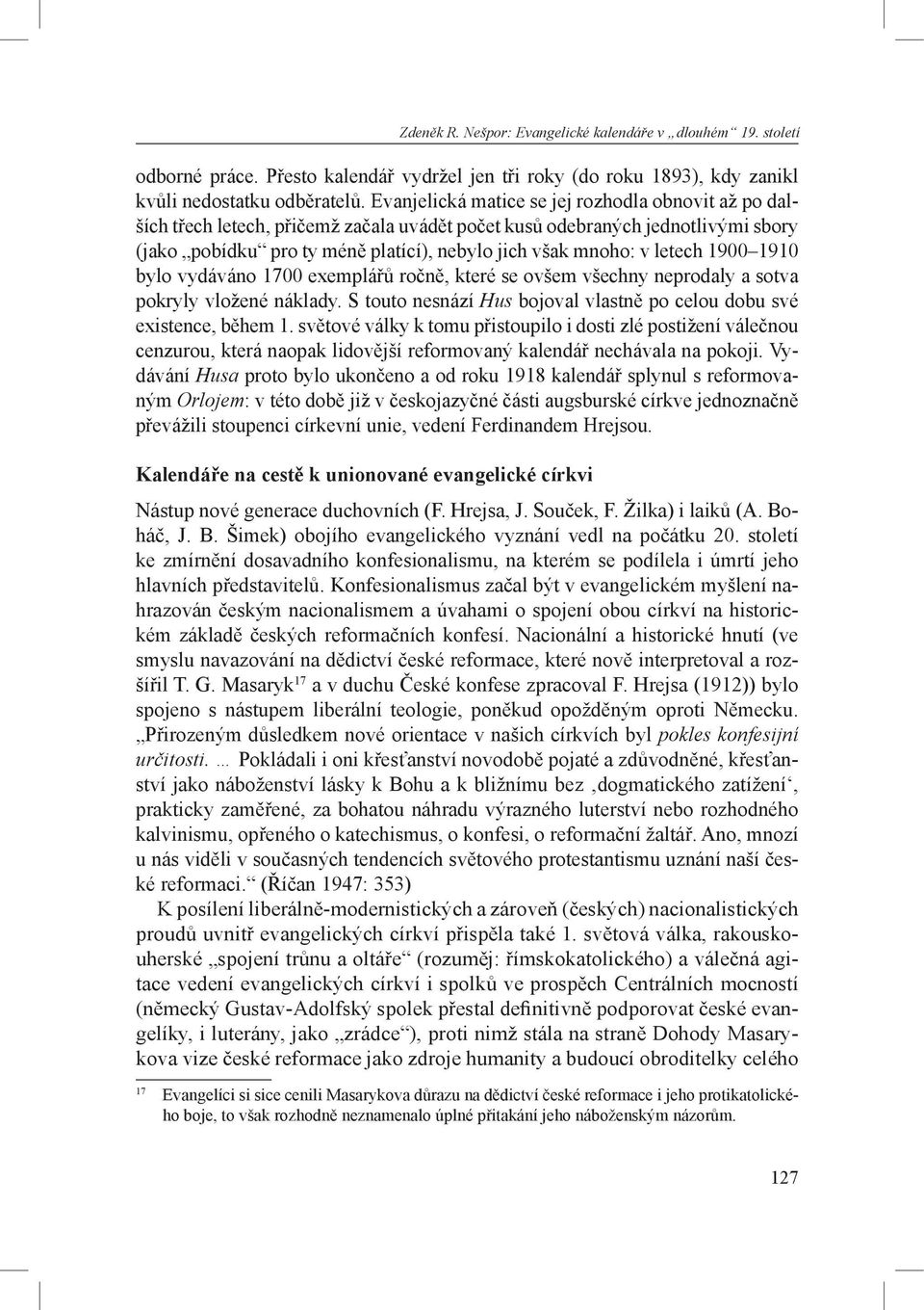 letech 1900 1910 bylo vydáváno 1700 exemplářů ročně, které se ovšem všechny neprodaly a sotva pokryly vložené náklady. S touto nesnází Hus bojoval vlastně po celou dobu své existence, během 1.