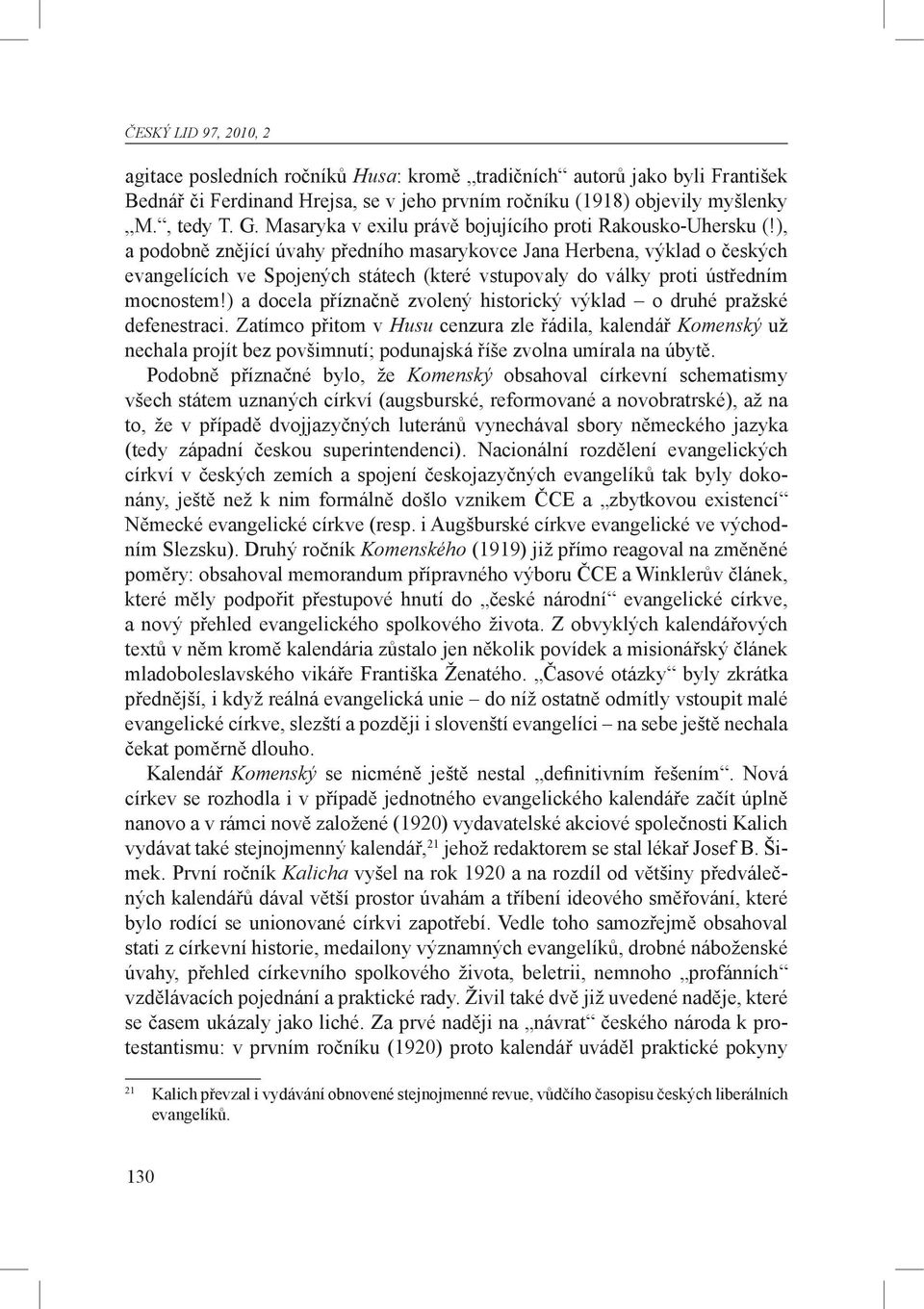 ), a podobně znějící úvahy předního masarykovce Jana Herbena, výklad o českých evangelících ve Spojených státech (které vstupovaly do války proti ústředním mocnostem!