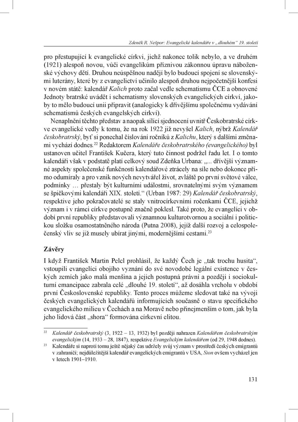 Druhou neúspěšnou nadějí bylo budoucí spojení se slovenskými luterány, které by z evangelictví učinilo alespoň druhou nejpočetnější konfesi v novém státě: kalendář Kalich proto začal vedle