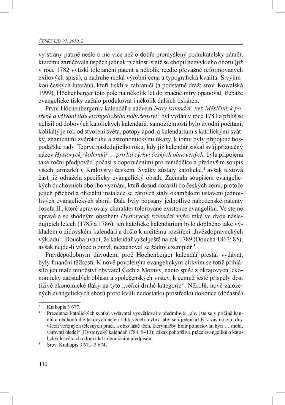 Kowalská 1999), Höchenberger toto pole na několik let do značné míry opanoval, třebaže evangelické tisky začalo produkovat i několik dalších tiskáren.