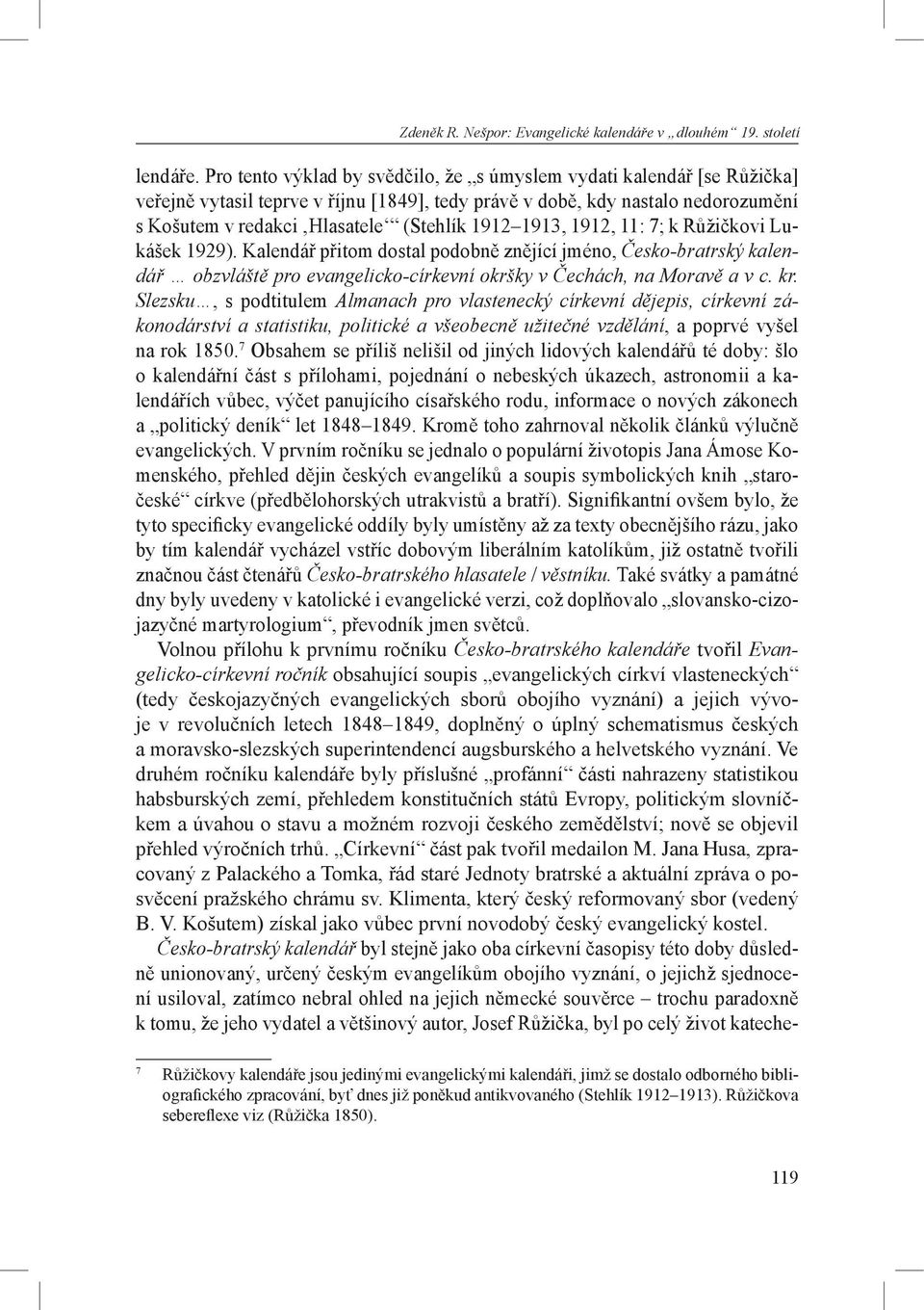 1913, 1912, 11: 7; k Růžičkovi Lukášek 1929). Kalendář přitom dostal podobně znějící jméno, Česko-bratrský kalendář obzvláště pro evangelicko-církevní okršky v Čechách, na Moravě a v c. kr.