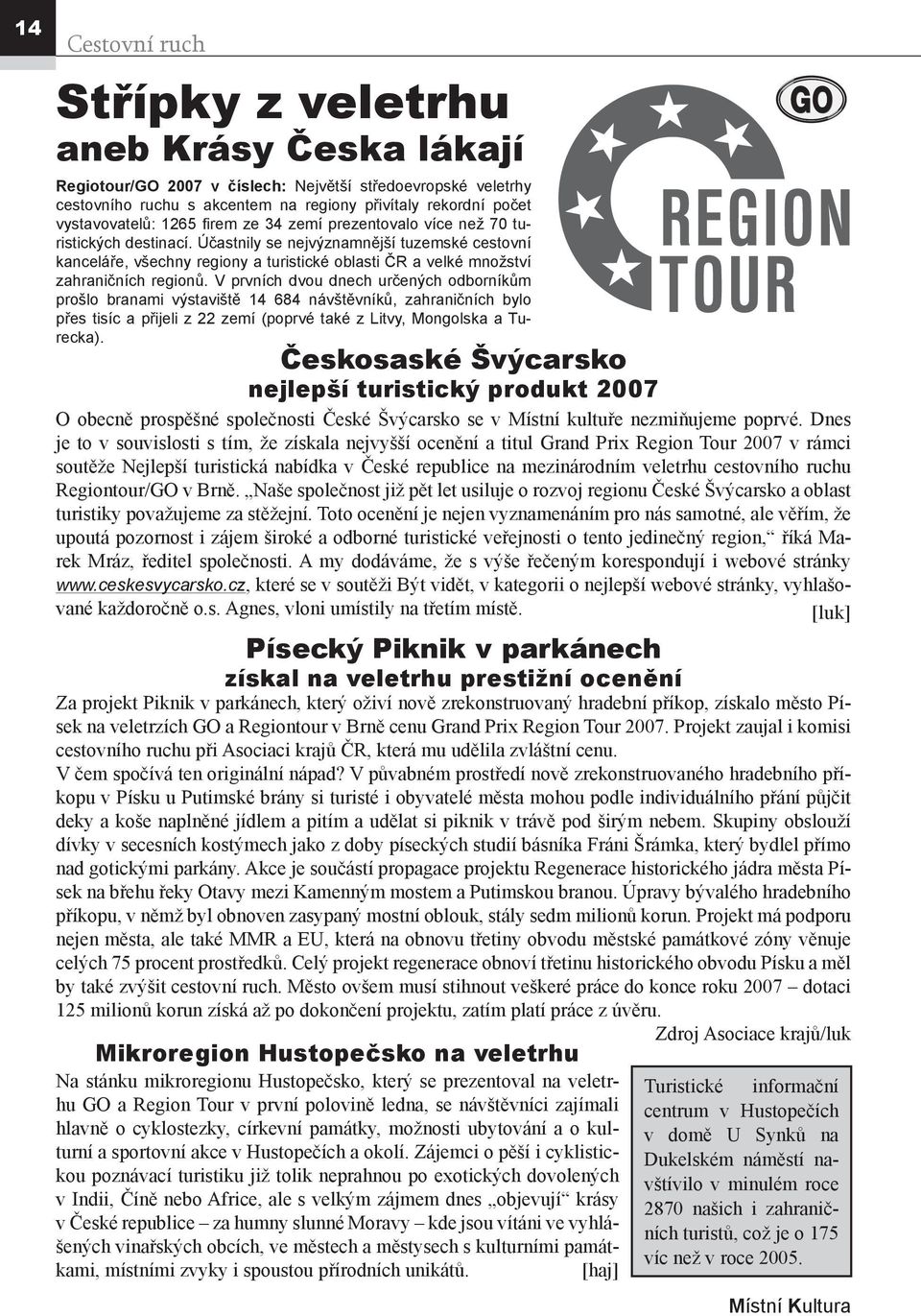 Účastnily se nejvýznamnější tuzemské cestovní kanceláře, všechny regiony a turistické oblasti ČR a velké množství zahraničních regionů.