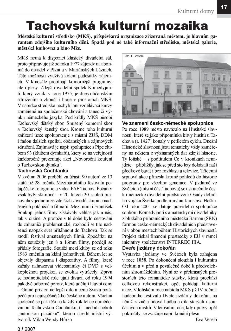 MKS nemá k dispozici klasický divadelní sál, proto připravuje již od roku 1977 zájezdy na abonmá do divadel v Plzni a v Mariánských Lázních. Této možnosti využívá kolem padesátky zájemců.