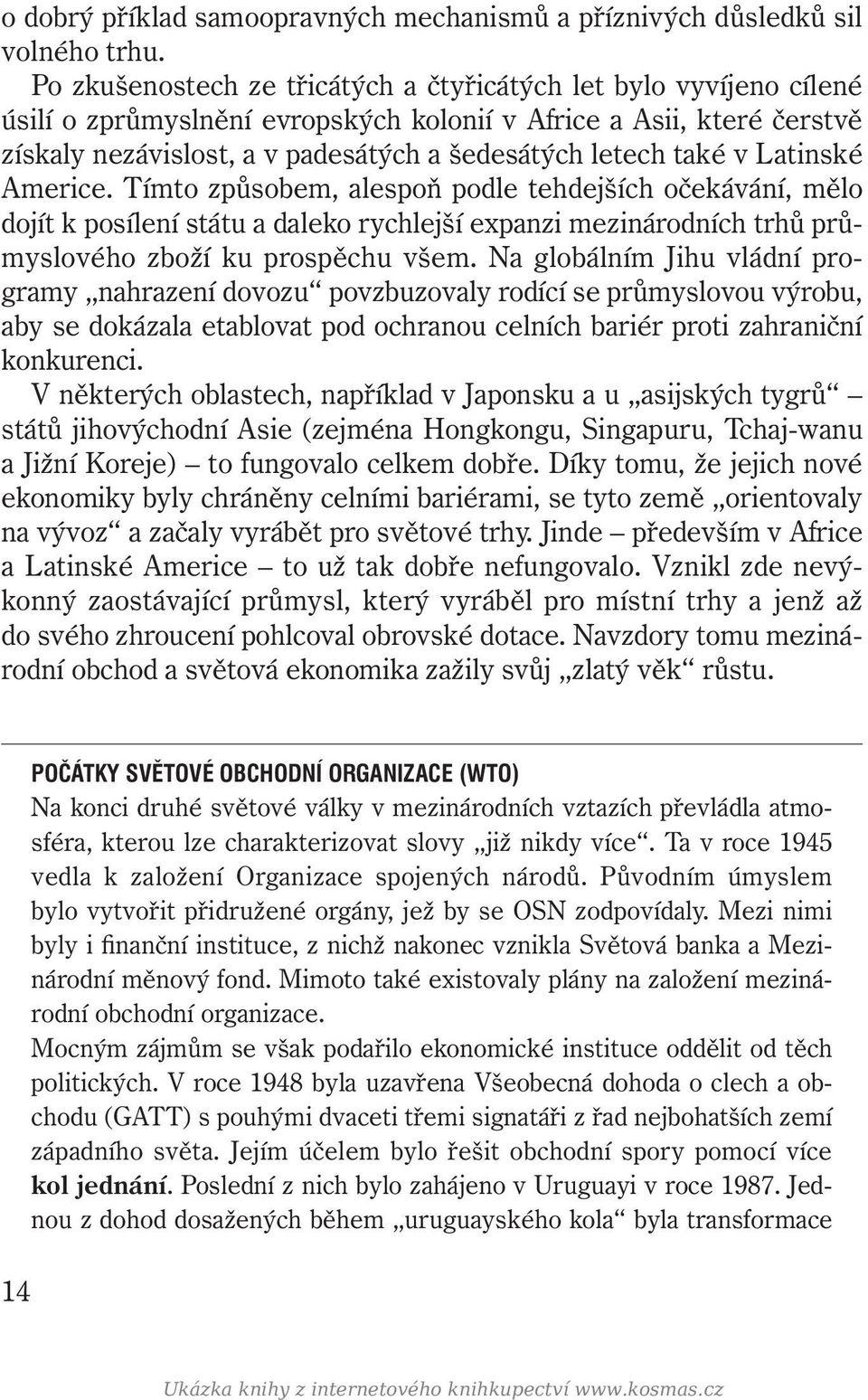 v Latinské Americe. Tímto způsobem, alespoň podle tehdejších očekávání, mělo dojít k posílení státu a daleko rychlejší expanzi mezinárodních trhů průmyslového zboží ku prospěchu všem.