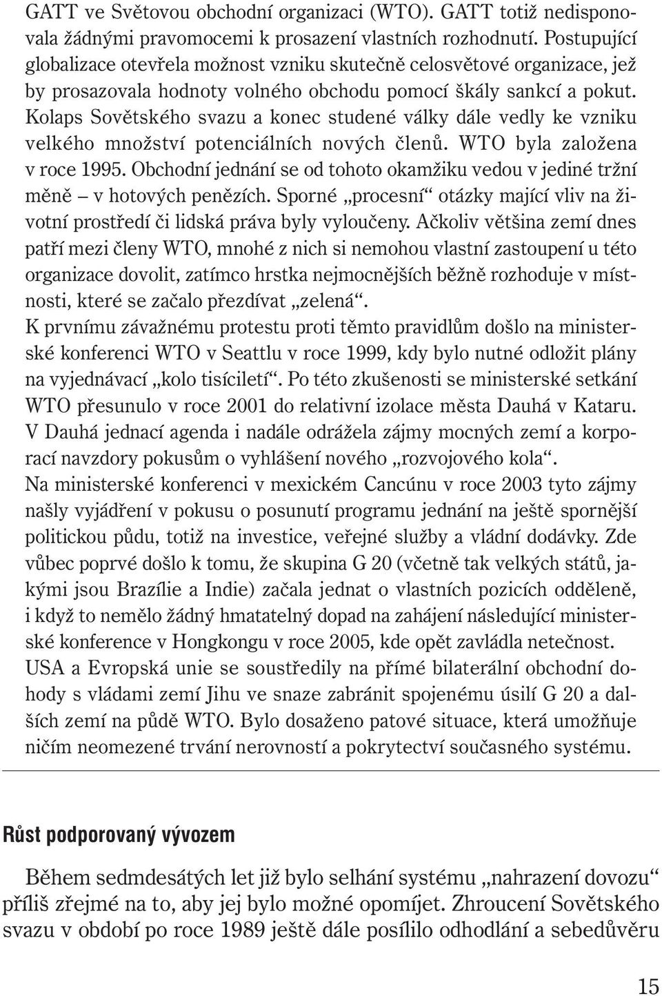 Kolaps Sovětského svazu a konec studené války dále vedly ke vzniku velkého množství potenciálních nových členů. WTO byla založena v roce 1995.