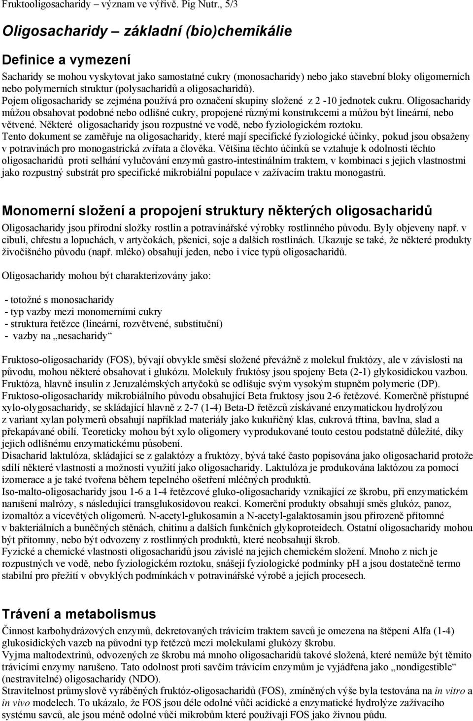 (polysacharidů a oligosacharidů). Pojem oligosacharidy se zejména používá pro označení skupiny složené z 2-10 jednotek cukru.