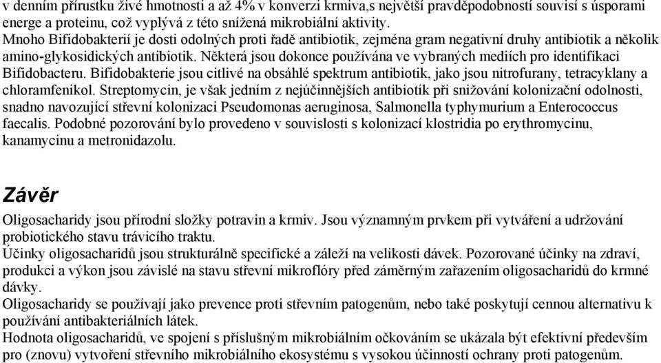 Některá jsou dokonce používána ve vybraných mediích pro identifikaci Bifidobacteru. Bifidobakterie jsou citlivé na obsáhlé spektrum antibiotik, jako jsou nitrofurany, tetracyklany a chloramfenikol.