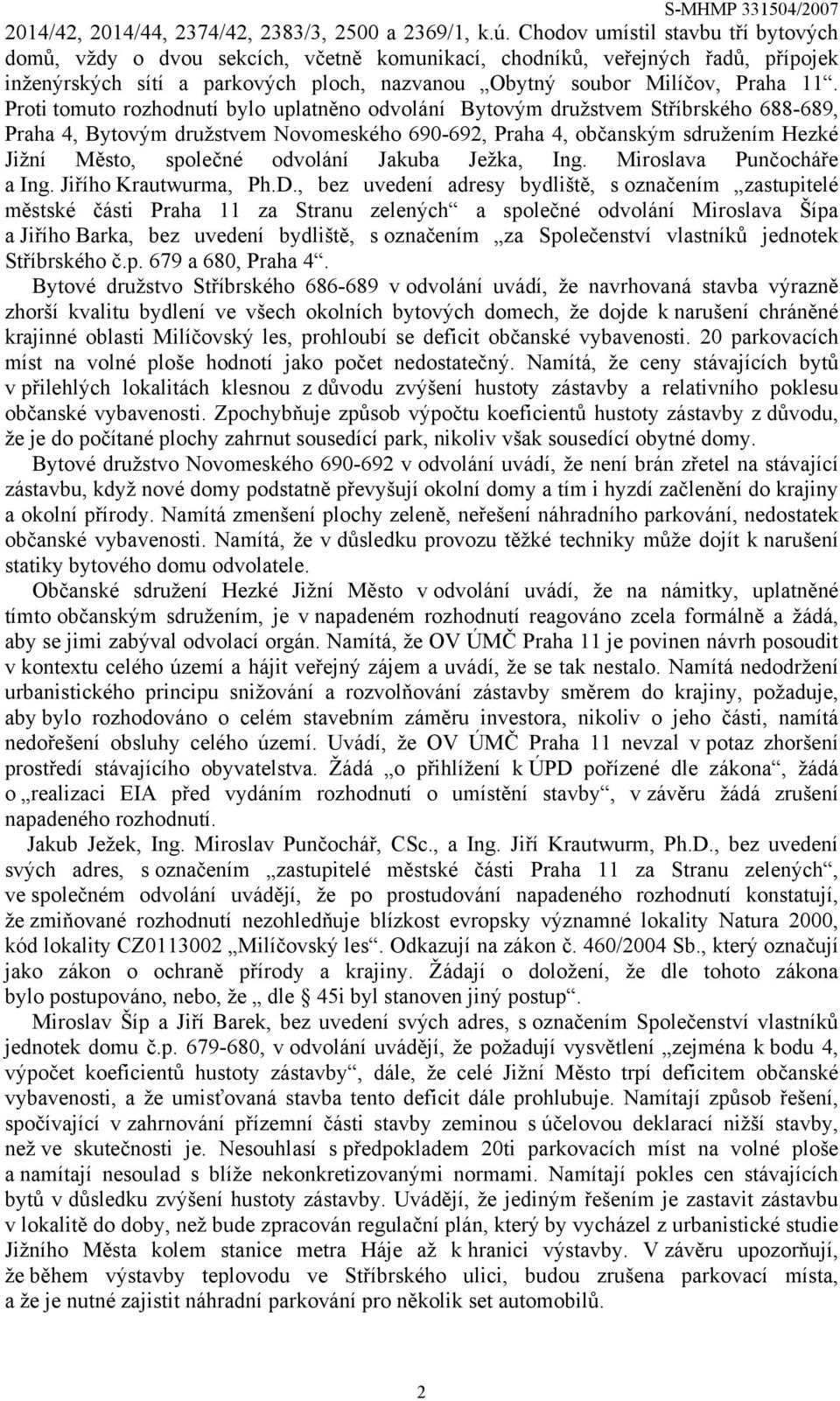 Proti tomuto rozhodnutí bylo uplatněno odvolání Bytovým družstvem Stříbrského 688-689, Praha 4, Bytovým družstvem Novomeského 690-692, Praha 4, občanským sdružením Hezké Jižní Město, společné