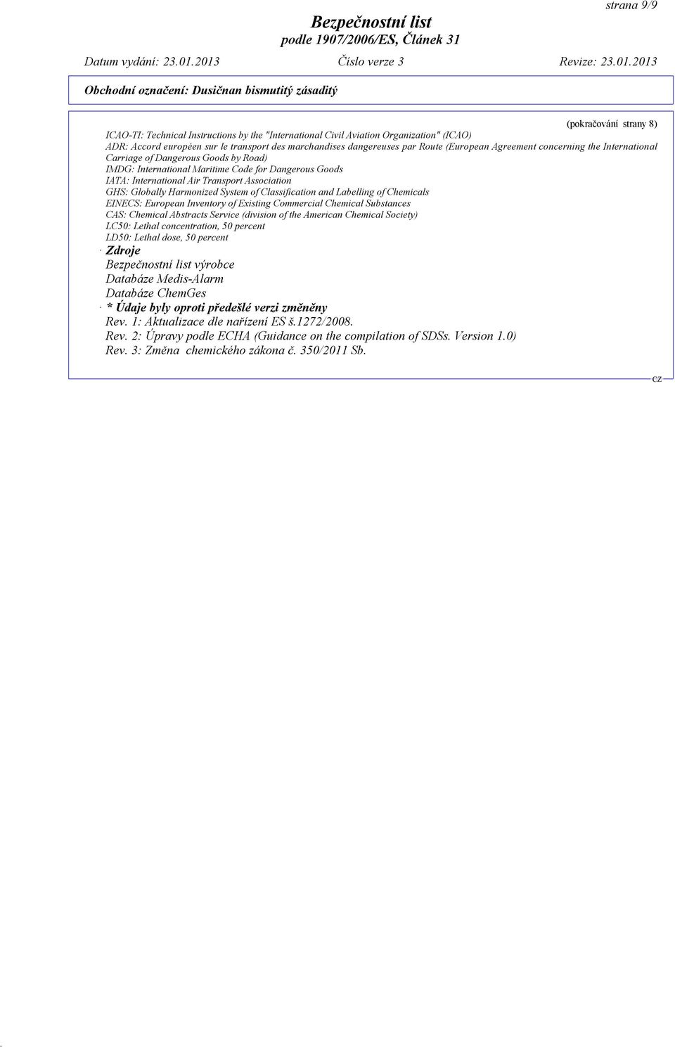 Globally Harmonized System of Classification and Labelling of Chemicals EINECS: European Inventory of Existing Commercial Chemical Substances CAS: Chemical Abstracts Service (division of the American