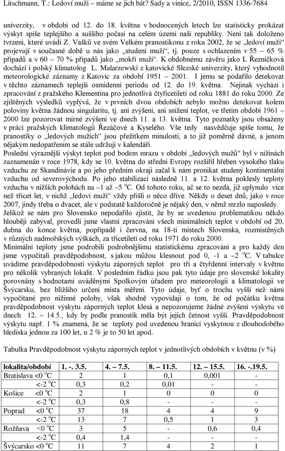 pouze s ochlazením v 55 65 % případů a v 60 70 % případů jako mokří muži. K obdobnému závěru jako L Řezníčková dochází i polský klimatolog L.