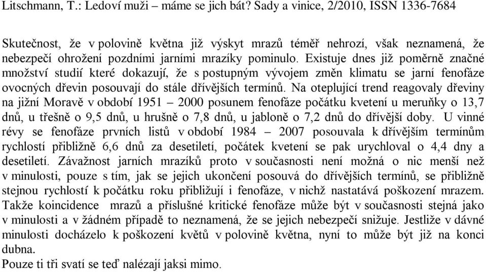 Na oteplující trend reagovaly dřeviny na jižní Moravě v období 1951 2000 posunem fenofáze počátku kvetení u meruňky o 13,7 dnů, u třešně o 9,5 dnů, u hrušně o 7,8 dnů, u jabloně o 7,2 dnů do dřívější