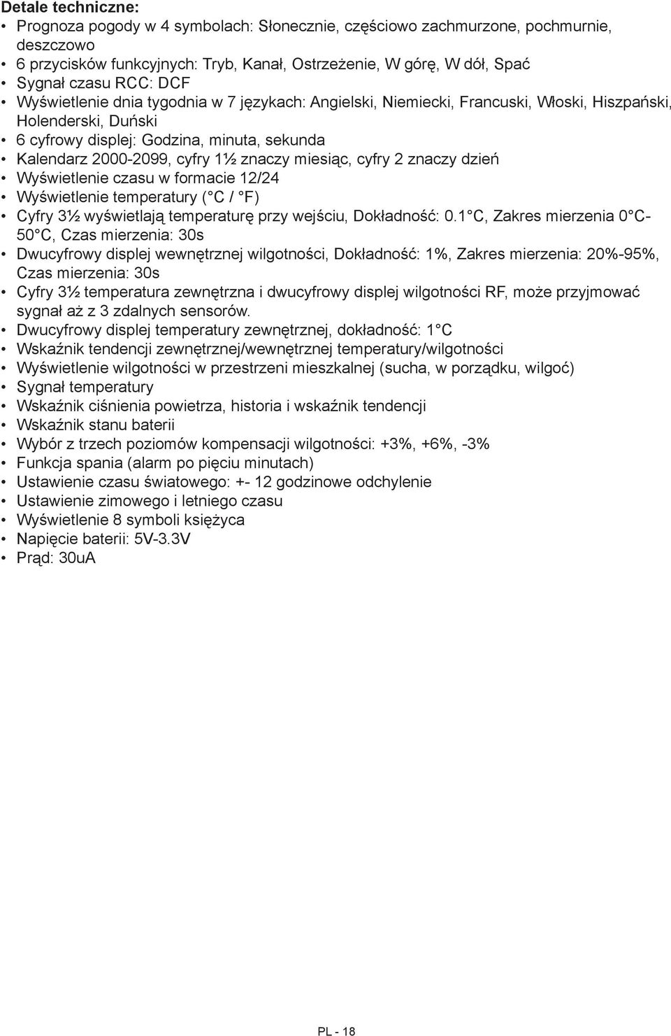 miesiąc, cyfry 2 znaczy dzień Wyświetlenie czasu w formacie 12/24 Wyświetlenie temperatury ( C / F) Cyfry 3½ wyświetlają temperaturę przy wejściu, Dokładność: 0.