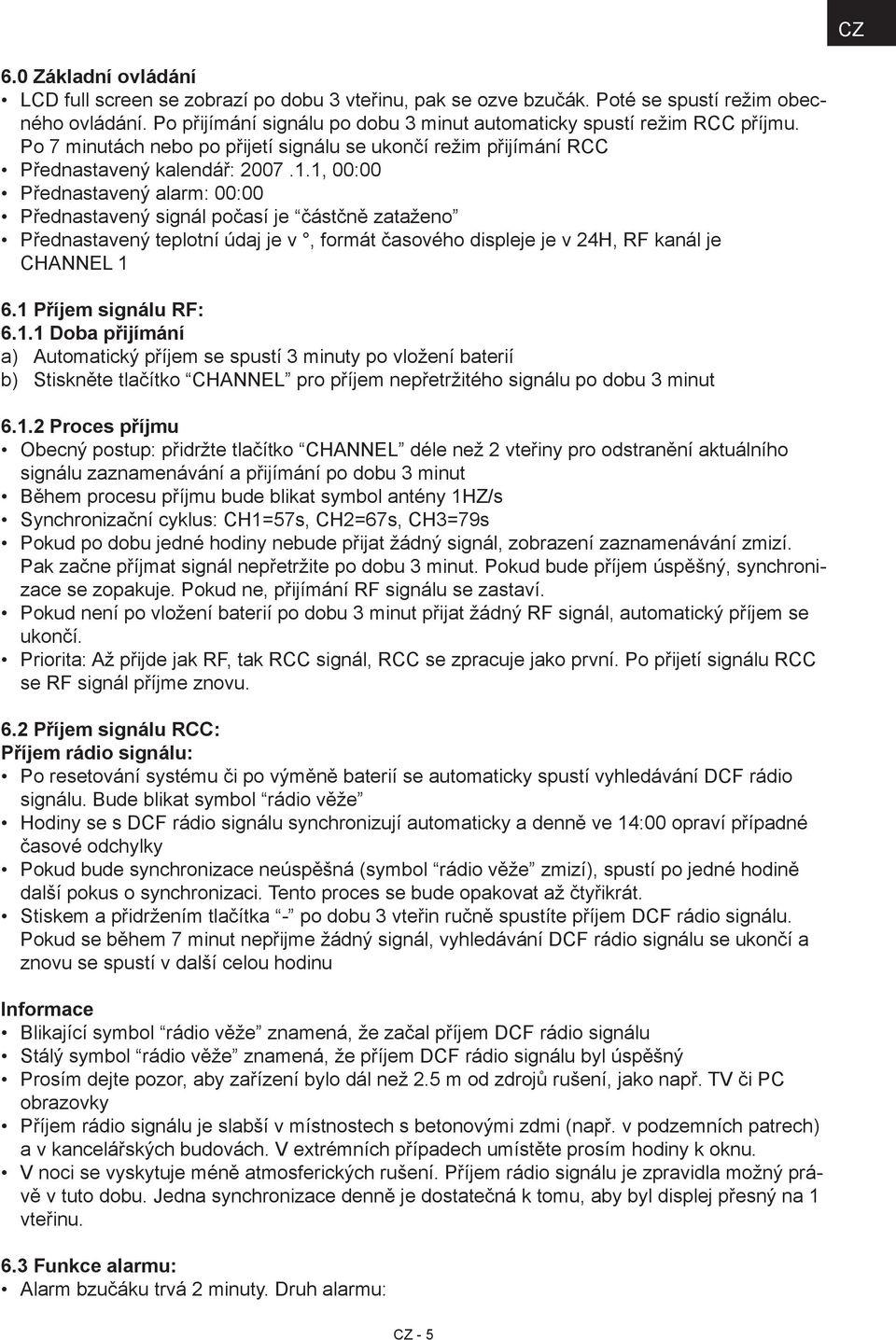 1, 00:00 Přednastavený alarm: 00:00 Přednastavený signál počasí je částčně zataženo Přednastavený teplotní údaj je v, formát časového displeje je v 24H, RF kanál je CHANNEL 1 6.1 Příjem signálu RF: 6.