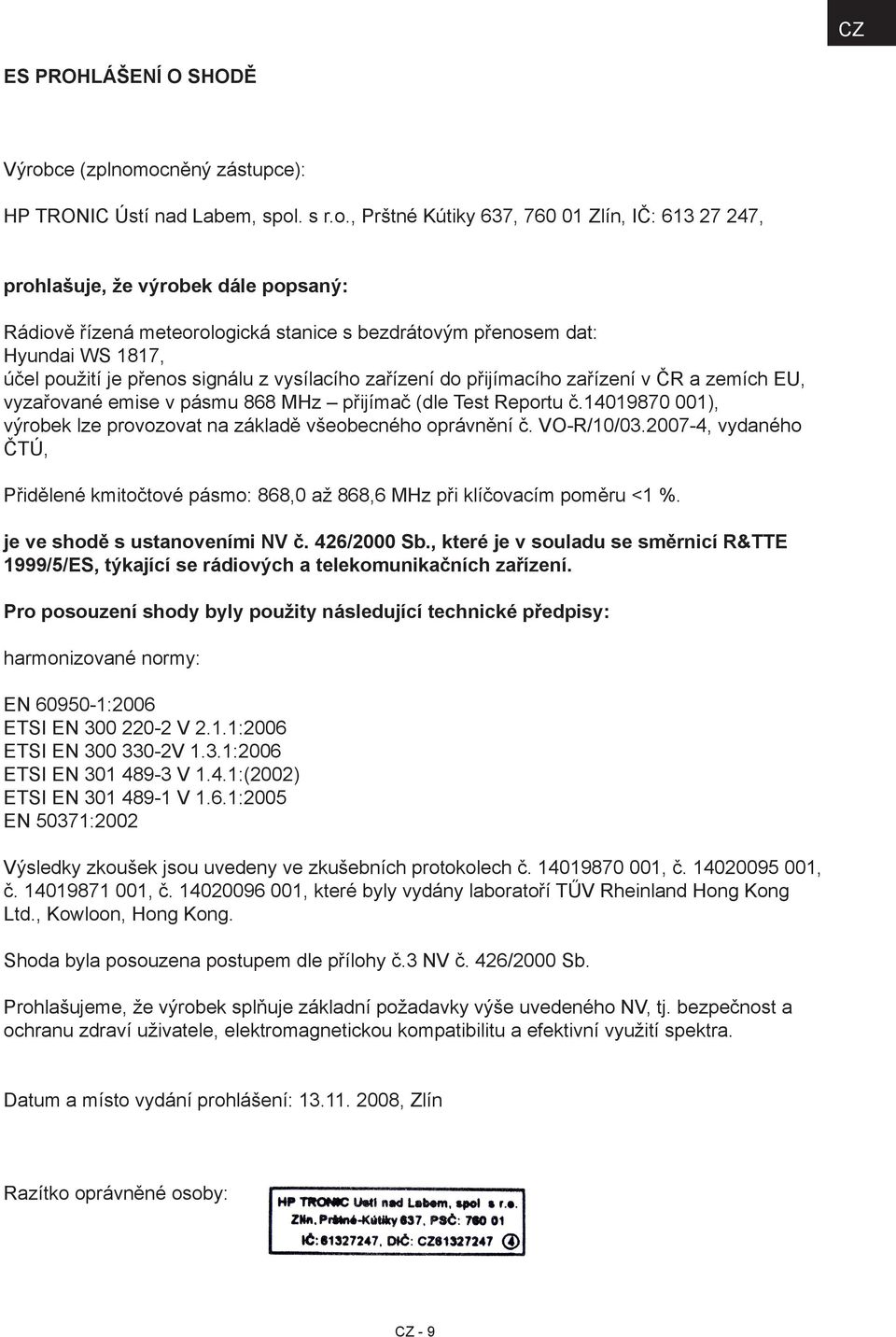 ocněný zástupce): HP TRONIC Ústí nad Labem, spol. s r.o., Prštné Kútiky 637, 760 01 Zlín, IČ: 613 27 247, prohlašuje, že výrobek dále popsaný: Rádiově řízená meteorologická stanice s bezdrátovým