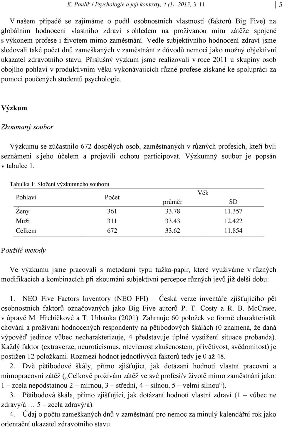 Vedle subjektivního hodnocení zdraví jsme sledovali také počet dnů zameškaných v zaměstnání z důvodů nemoci jako možný objektivní ukazatel zdravotního stavu.