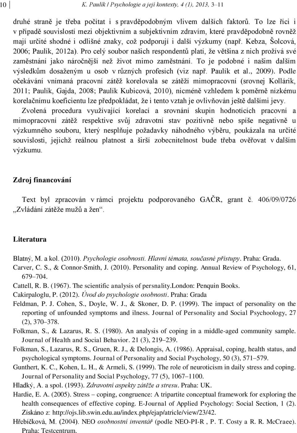 Kebza, Šolcová, 2006; Paulík, 2012a). Pro celý soubor našich respondentů platí, že většina z nich prožívá své zaměstnání jako náročnější než život mimo zaměstnání.