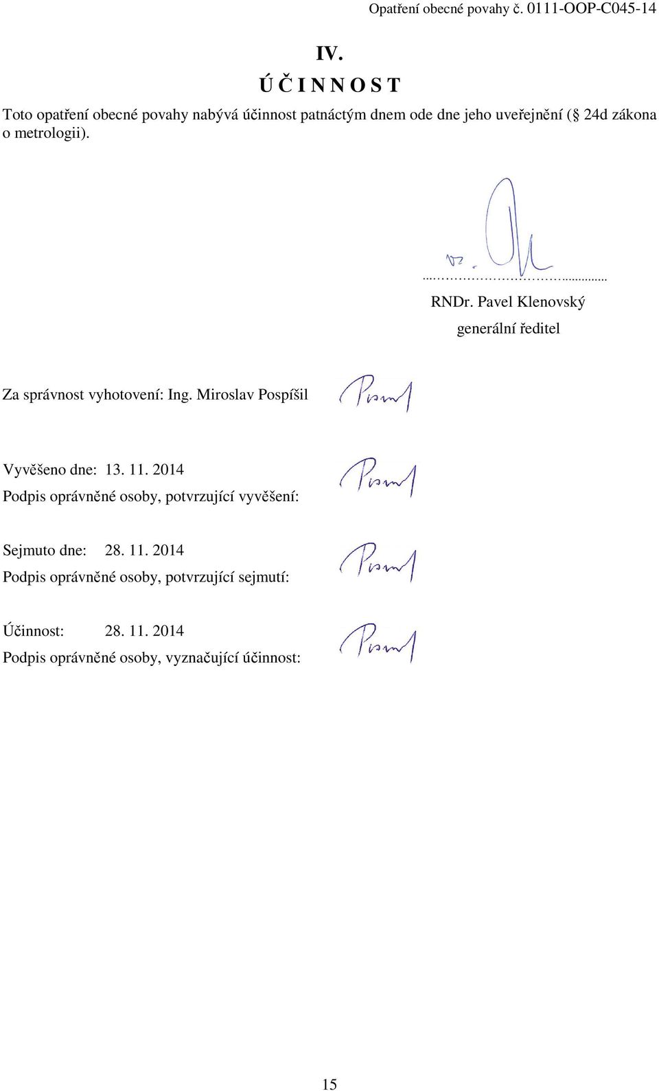 metrologii). RNDr. Pavel Klenovský generální ředitel Za správnost vyhotovení: Ing. Miroslav Pospíšil Vyvěšeno dne: 13.