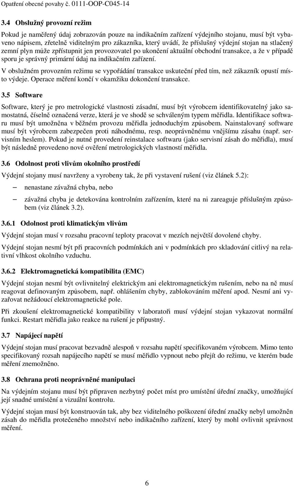 režimu se vypořádání transakce uskuteční před tím, než zákazník opustí místo výdeje. Operace měření končí v okamžiku dokončení transakce. 3.