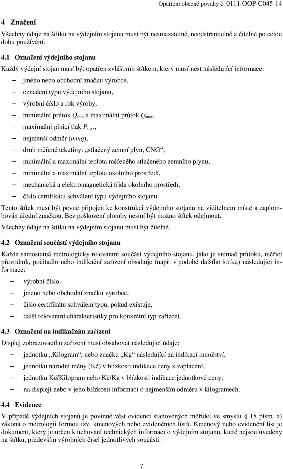 výrobní číslo a rok výroby, minimální průtok Q min a maximální průtok Q max, maximální plnicí tlak P max, nejmenší odměr (mmq), druh měřené tekutiny: stlačený zemní plyn, CNG, minimální a maximální