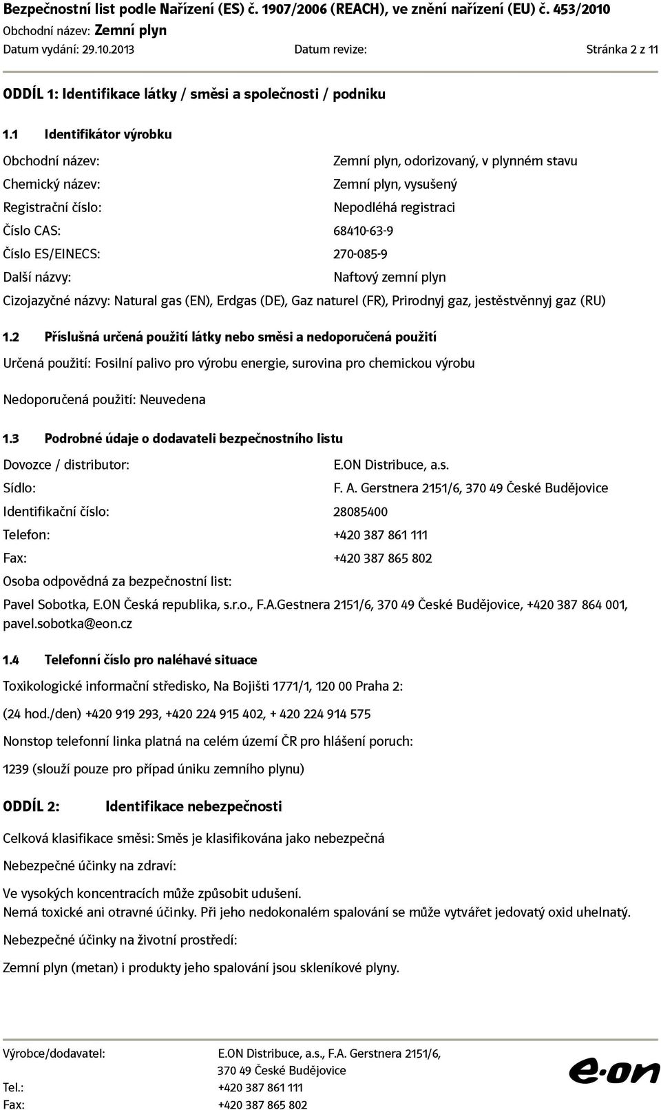 Nepodléhá registraci Naftový zemní plyn Cizojazyčné názvy: Natural gas (EN), Erdgas (DE), Gaz naturel (FR), Prirodnyj gaz, jestěstvěnnyj gaz (RU) 1.