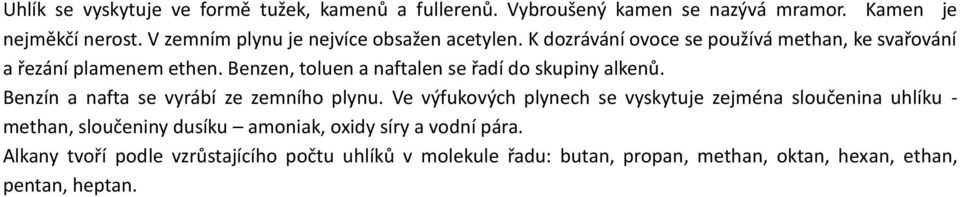 Benzen, toluen a naftalen se řadí do skupiny alkenů. Benzín a nafta se vyrábí ze zemního plynu.