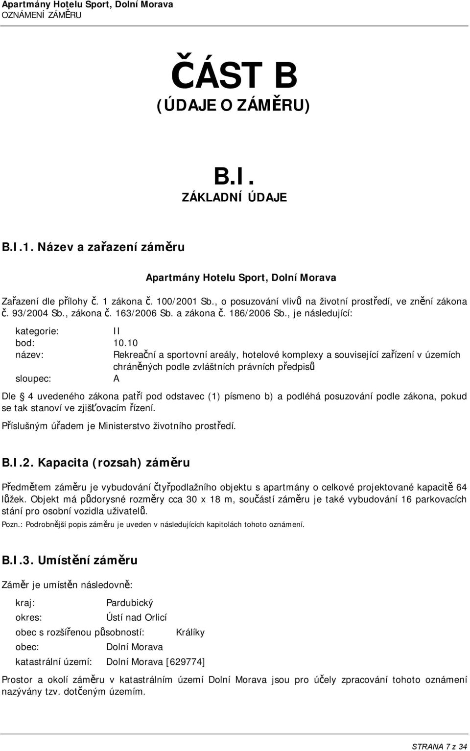 10 název: Rekreační a sportovní areály, hotelové komplexy a související zařízení v územích chráněných podle zvláštních právních předpisů sloupec: A Dle 4 uvedeného zákona patří pod odstavec (1)