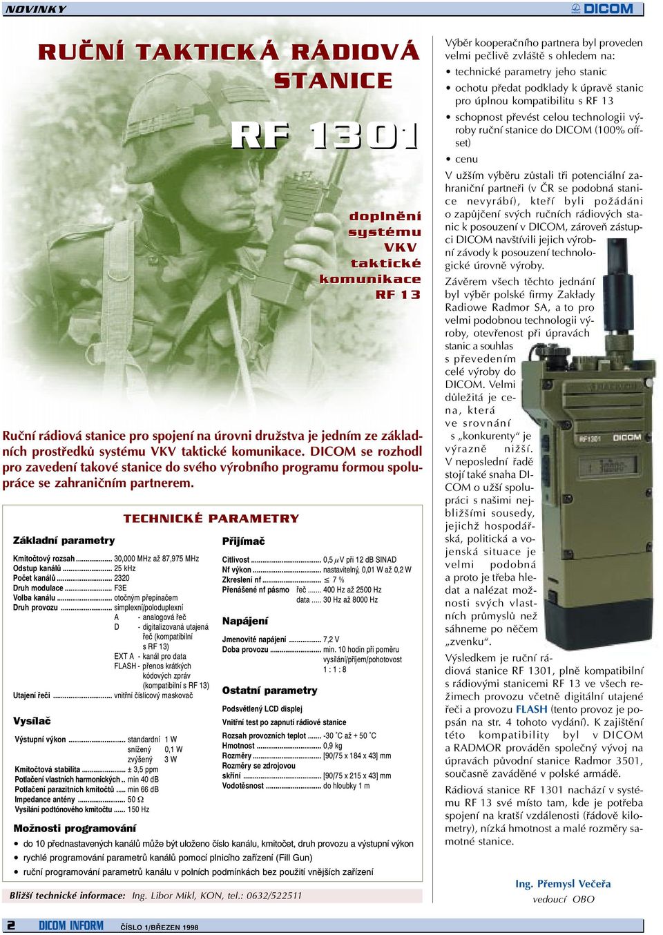 .. simplexní/poloduplexní RF 1301 Pøijímaè doplnìní systému VKV taktické komunikace RF 13 Ruèní rádiová stanice pro spojení na úrovni družstva je jedním ze základních prostøedkù systému VKV taktické