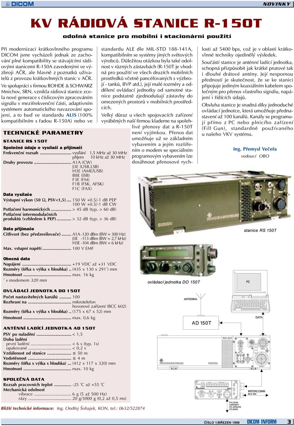 Ve spolupráci s firmou ROHDE & SCHWARZ Mnichov, SRN, vznikla rádiová stanice zcela nové generace s èíslicovým zpracováním signálu v mezifrekvenèní èásti, adaptivním systémem automatického navazování