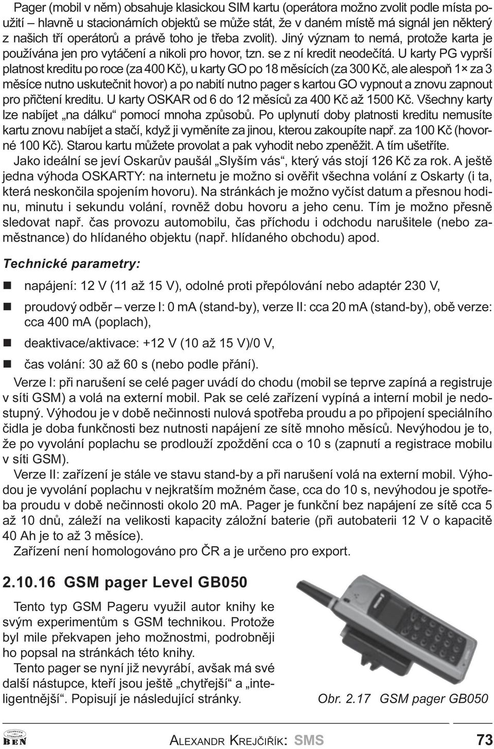 U karty PG vyprší platost kreditu po roce (za 400 Kè), u karty GO po 18 mìsících (za 300 Kè, ale alespoò 1 za 3 mìsíce uto uskuteèit hovor) a po abití uto pager s kartou GO vypout a zovu zapout pro