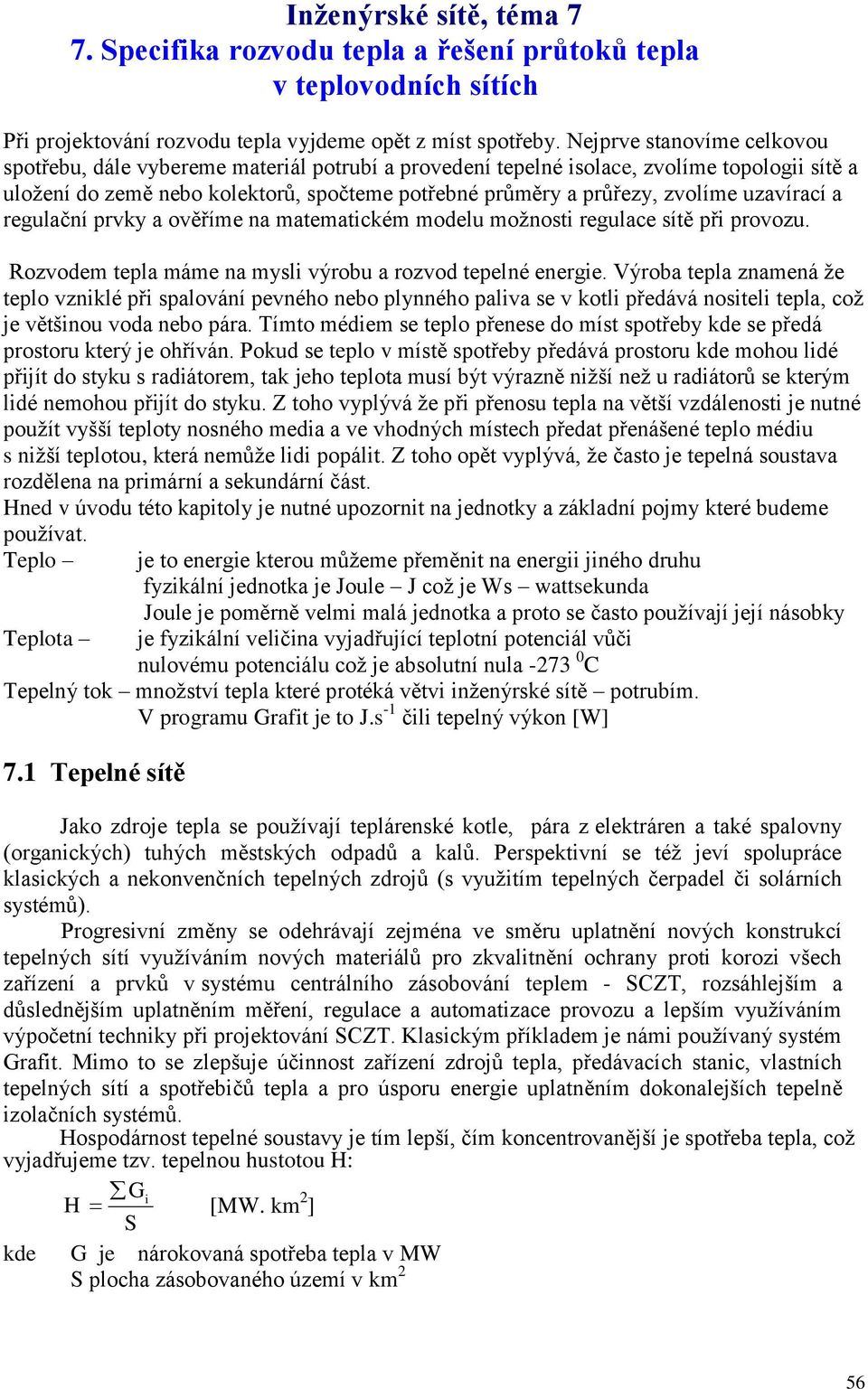 uzavírací a regulační prvky a ověříme na matematickém modelu možnosti regulace sítě při provozu. Rozvodem tepla máme na mysli výrobu a rozvod tepelné energie.