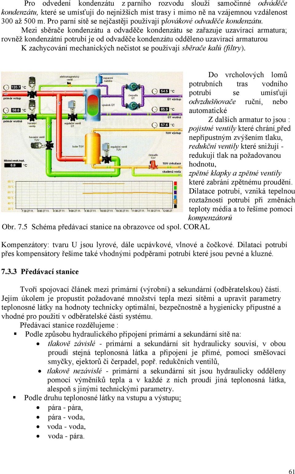 Mezi sběrače kondenzátu a odvaděče kondenzátu se zařazuje uzavírací armatura; rovněž kondenzátní potrubí je od odvaděče kondenzátu odděleno uzavírací armaturou K zachycování mechanických nečistot se