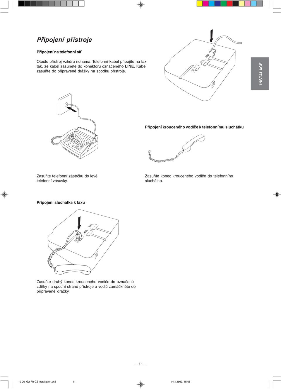 INSTALACE Připojení krouceného vodiče k telefonnímu sluchátku Zasuňte telefonní zástrčku do levé telefonní zásuvky.