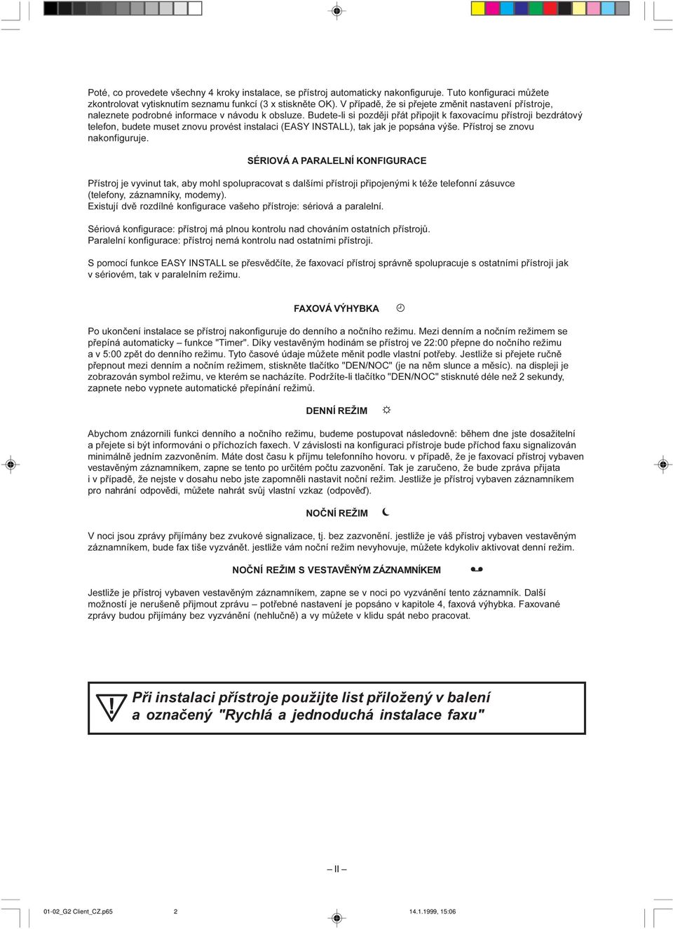 Budete-li si pozdìji pøát pøipojit k faxovacímu pøístroji bezdrátový telefon, budete muset znovu provést instalaci (EASY INSTALL), tak jak je popsána výše. Pøístroj se znovu nakonfiguruje.