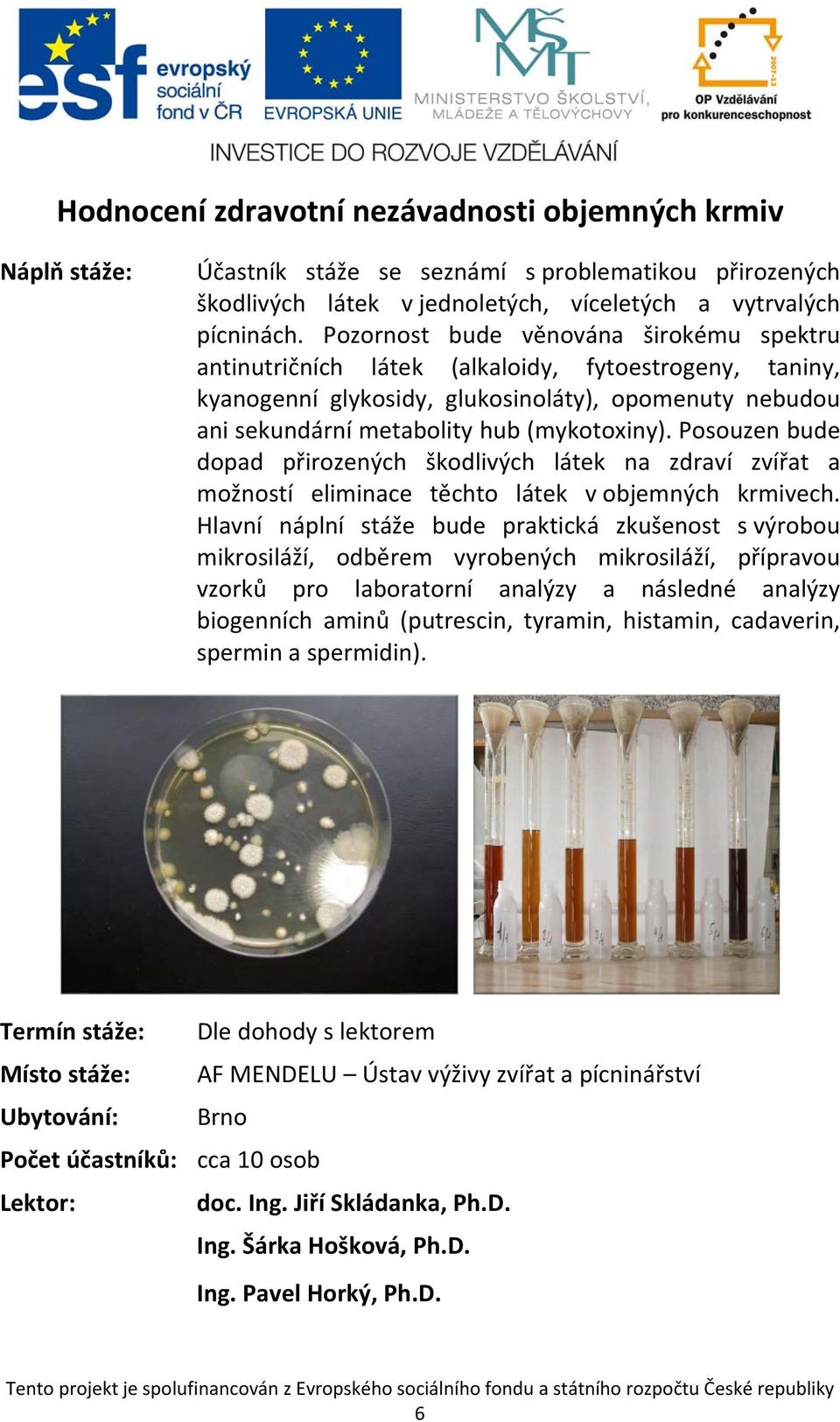 Posouzen bude dopad přirozených škodlivých látek na zdraví zvířat a možností eliminace těchto látek v objemných krmivech.