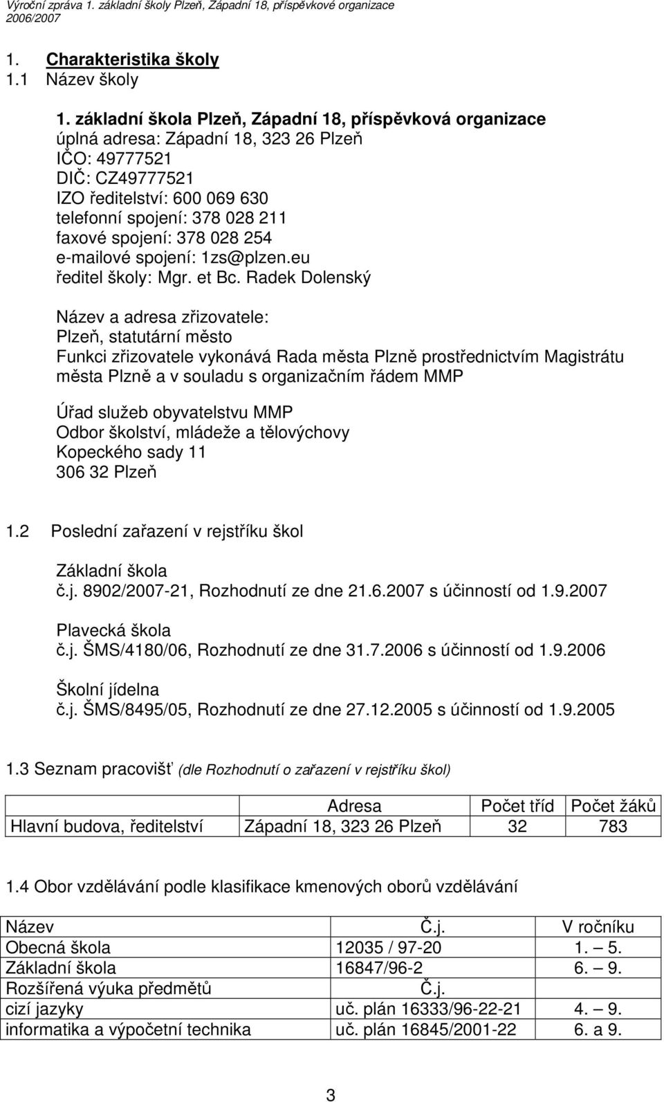 spojení: 378 028 254 e-mailové spojení: 1zs@plzen.eu ředitel školy: Mgr. et Bc.