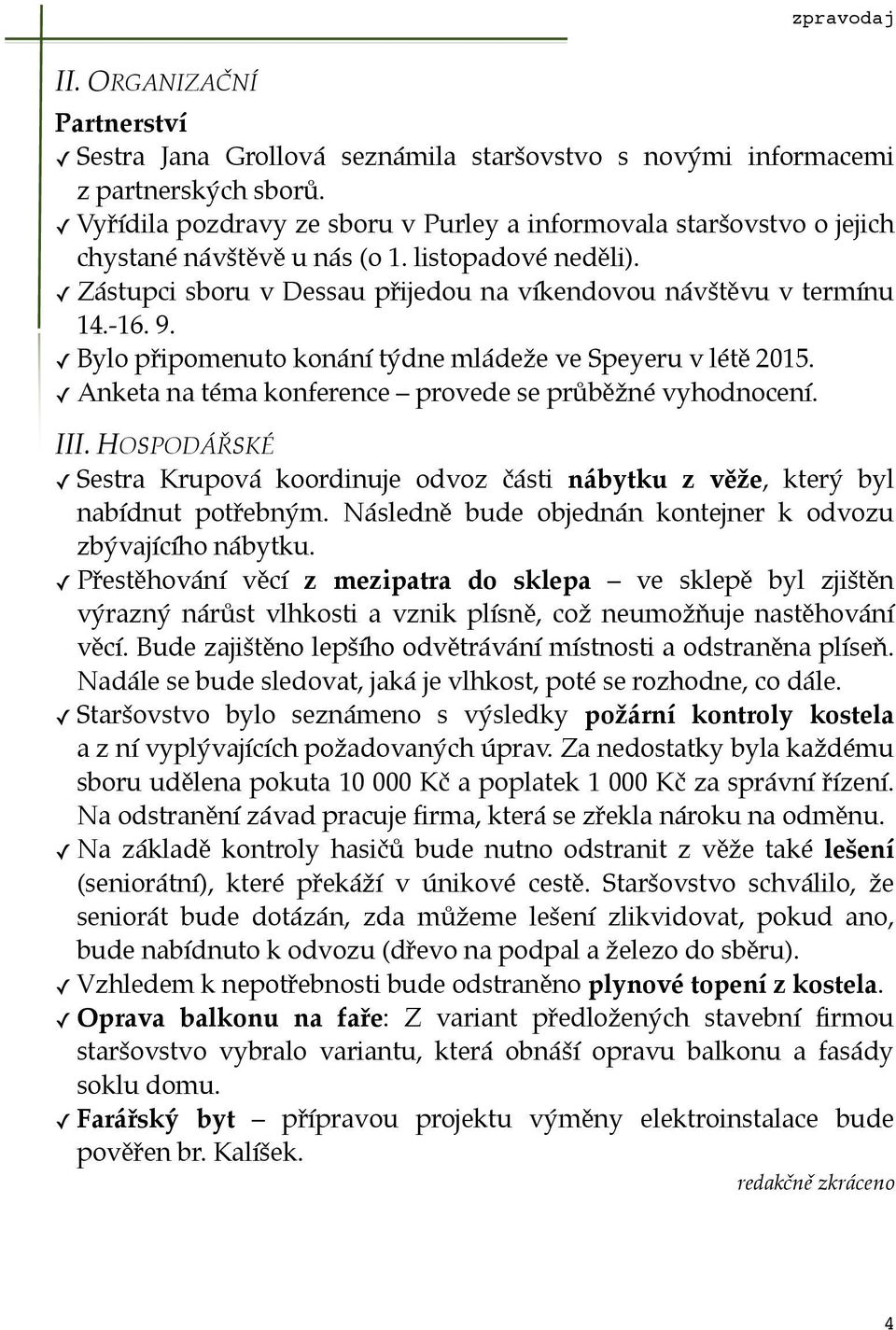 Bylo připomenuto konání týdne mládeže ve Speyeru v létě 2015. Anketa na téma konference provede se průběžné vyhodnocení. III.