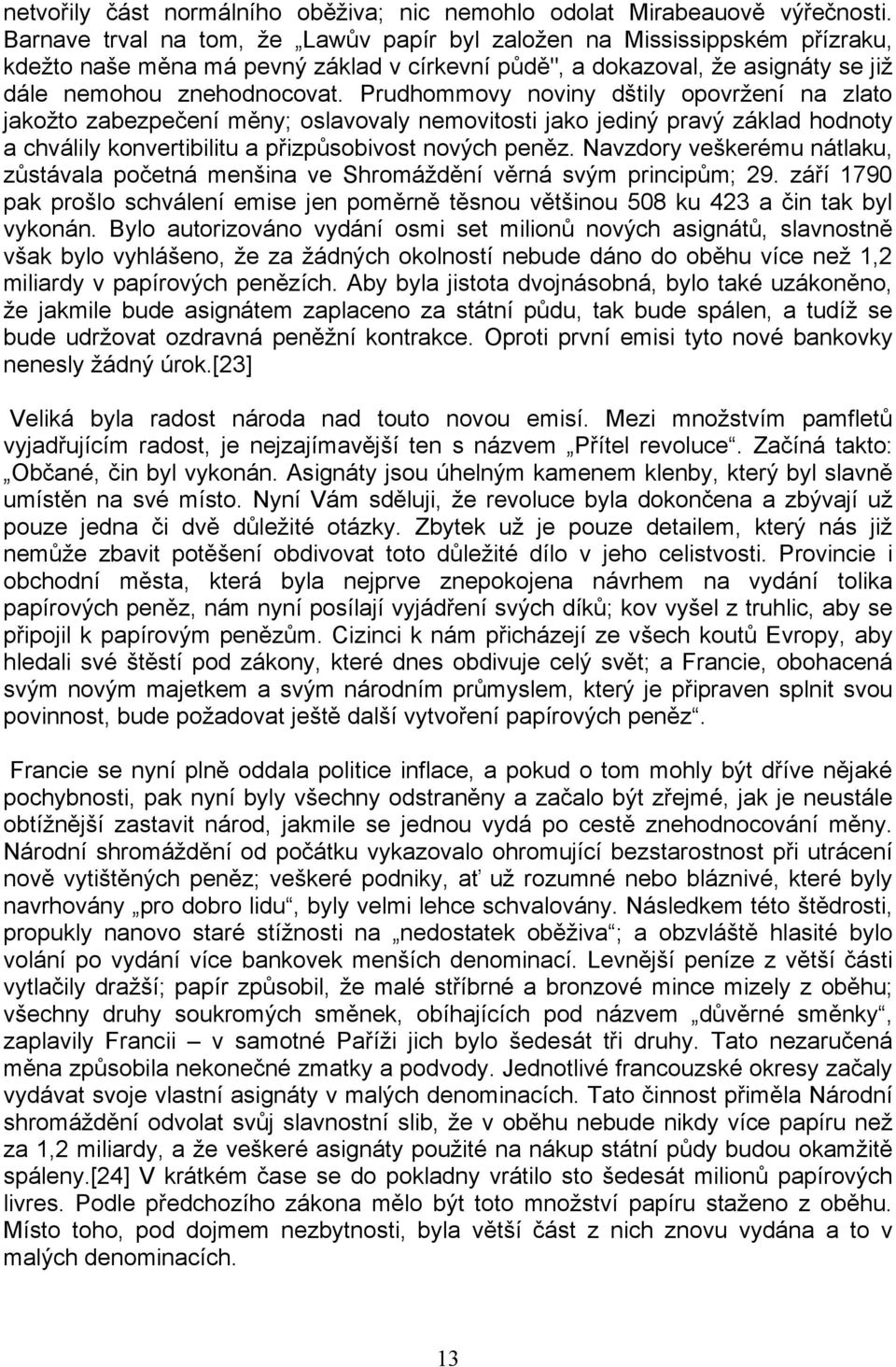 rudhommovy noviny dᘗ嗧tily opovržení na zlato jakožto zabezpečení mᆷ啧nyᆧ匇 oslavovaly nemovitosti jako jediný pravý základ hodnoty a chválily konvertibilitu a pᖗ哷izpůsobivost nových penᆷ啧z.