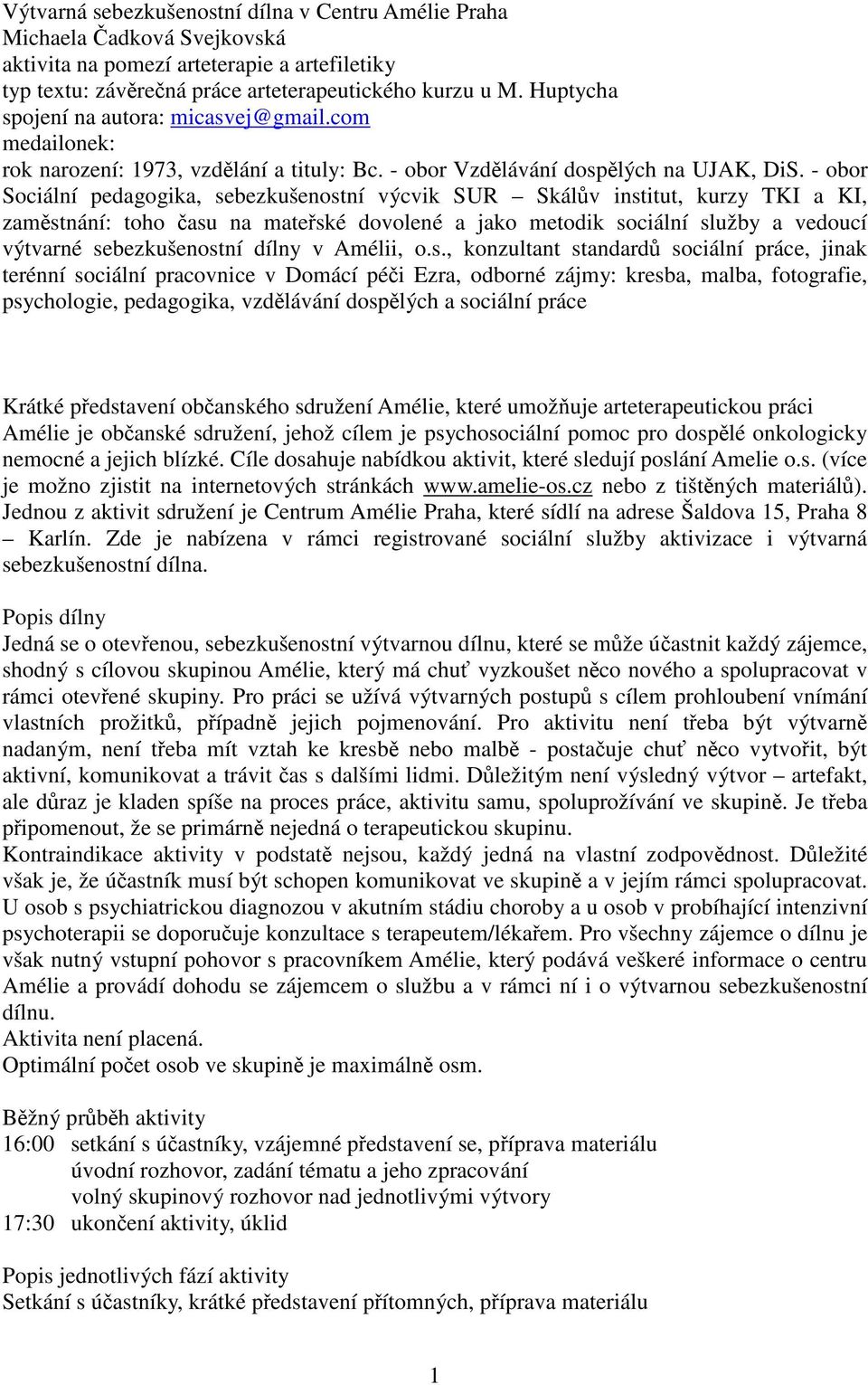 - obor Sociální pedagogika, sebezkušenostní výcvik SUR Skálův institut, kurzy TKI a KI, zaměstnání: toho času na mateřské dovolené a jako metodik sociální služby a vedoucí výtvarné sebezkušenostní