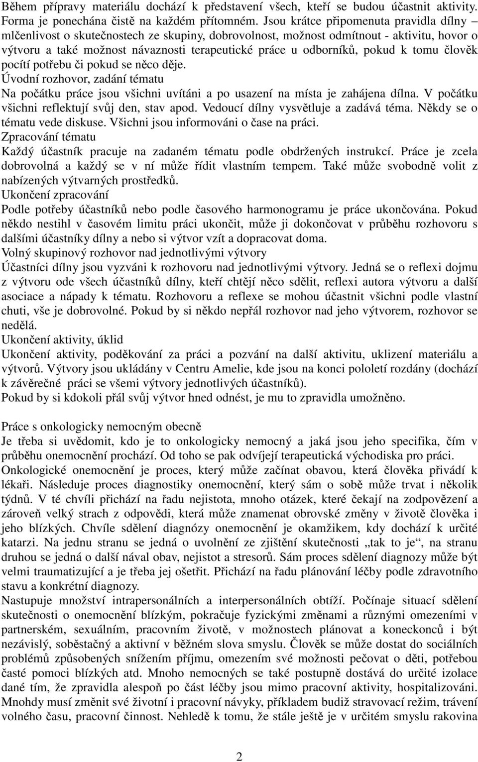 pokud k tomu člověk pocítí potřebu či pokud se něco děje. Úvodní rozhovor, zadání tématu Na počátku práce jsou všichni uvítáni a po usazení na místa je zahájena dílna.