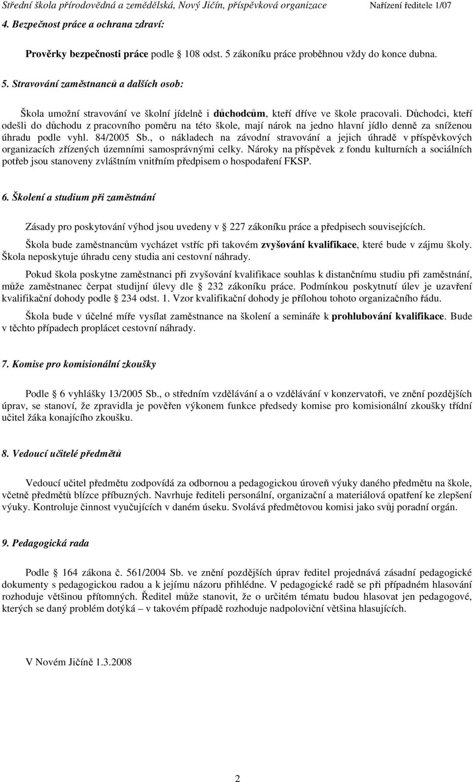 Důchodci, kteří odešli do důchodu z pracovního poměru na této škole, mají nárok na jedno hlavní jídlo denně za sníženou úhradu podle vyhl. 84/2005 Sb.