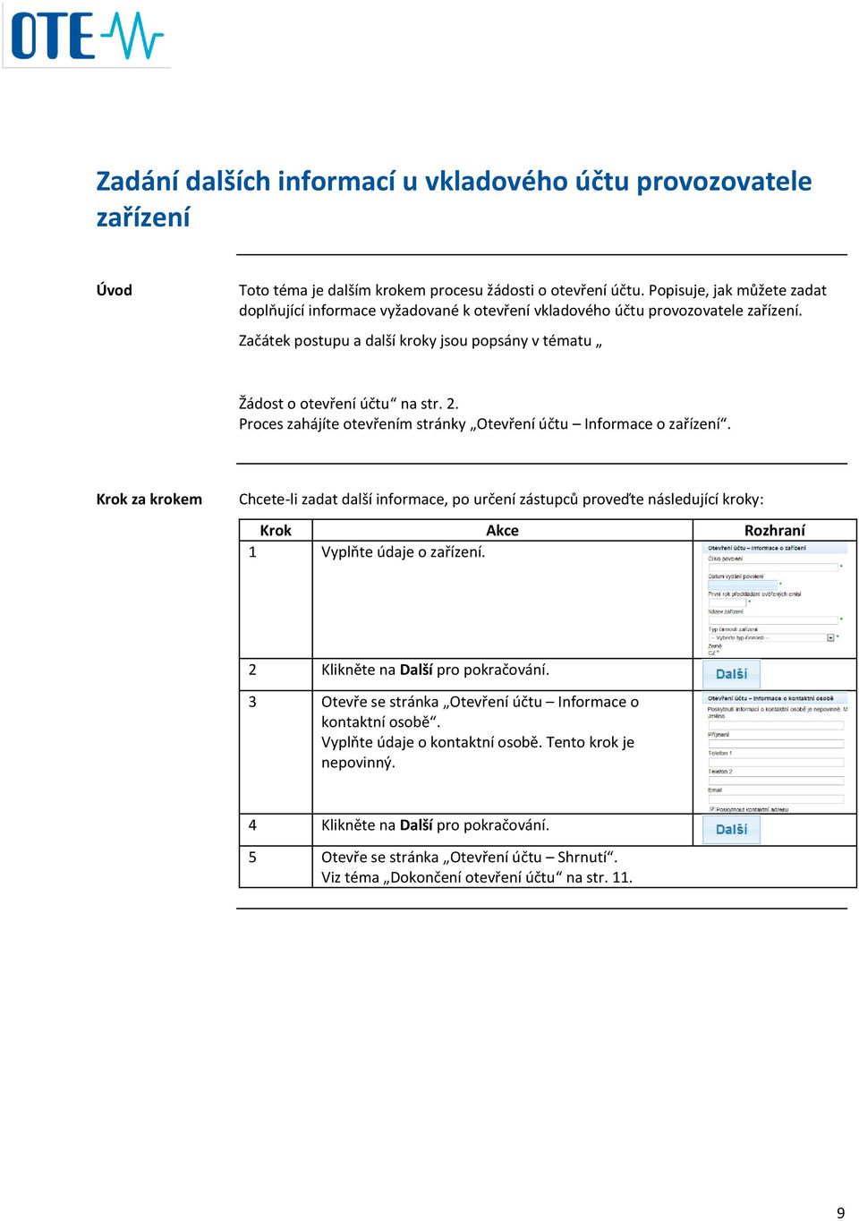 Proces zahájíte otevřením stránky Otevření účtu Informace o zařízení. Chcete-li zadat další informace, po určení zástupců proveďte následující kroky: 1 Vyplňte údaje o zařízení.