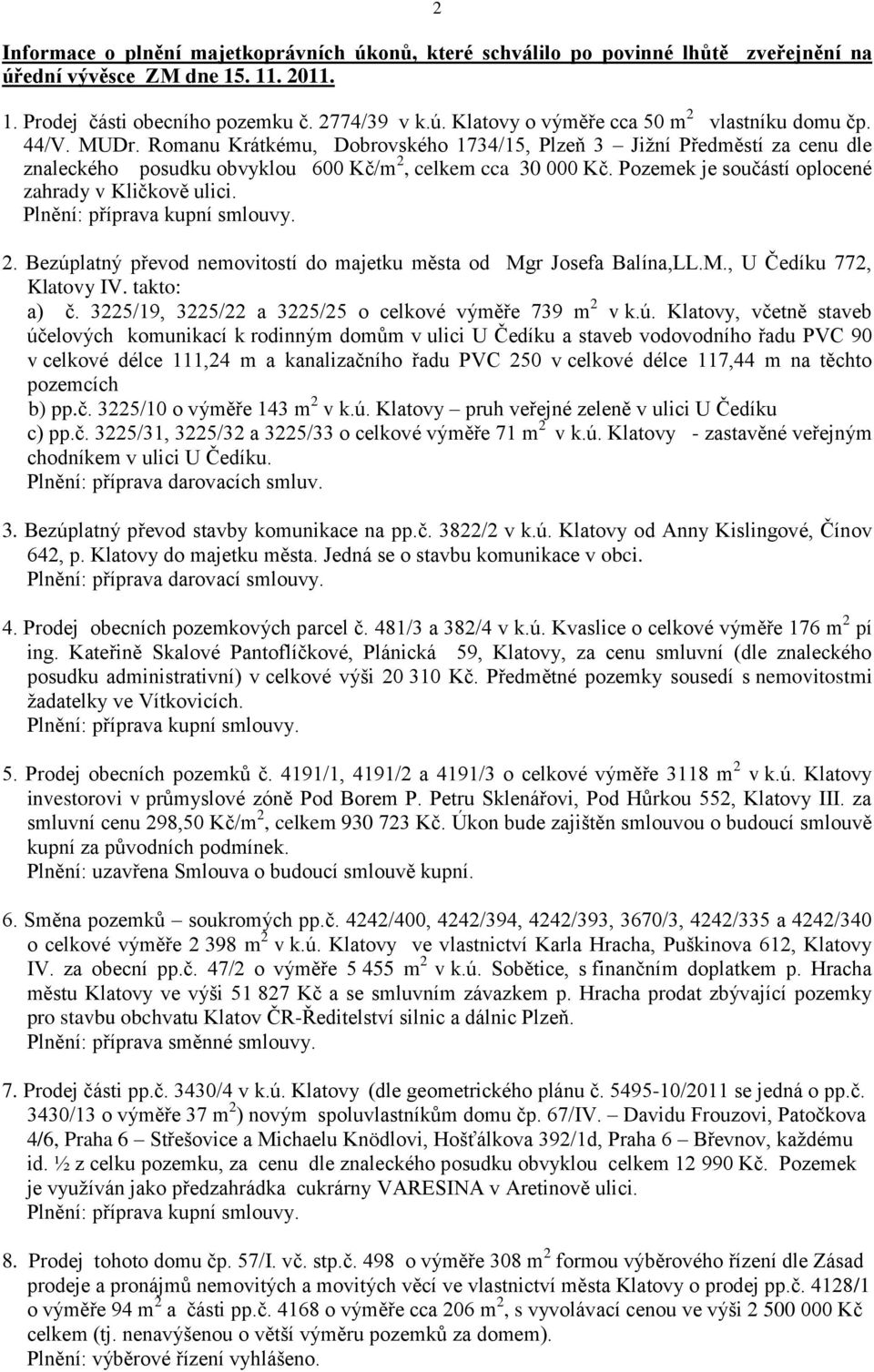 Pozemek je součástí oplocené zahrady v Kličkově ulici. Plnění: příprava kupní smlouvy. 2. Bezúplatný převod nemovitostí do majetku města od Mgr Josefa Balína,LL.M., U Čedíku 772, Klatovy IV.