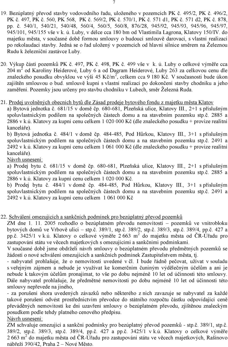 Jedná se o řad uložený v pozemcích od hlavní silnice směrem na Železnou Rudu k železniční zastávce Luby. 20. Výkup částí pozemků PK č. 497, PK č. 498, PK č. 499 vše v k. ú.