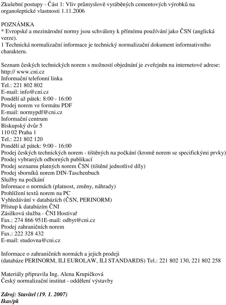 1 Technická normalizační informace je technický normalizační dokument informativního charakteru. Seznam českých technických norem s možností objednání je zveřejněn na internetové adrese: http:// www.