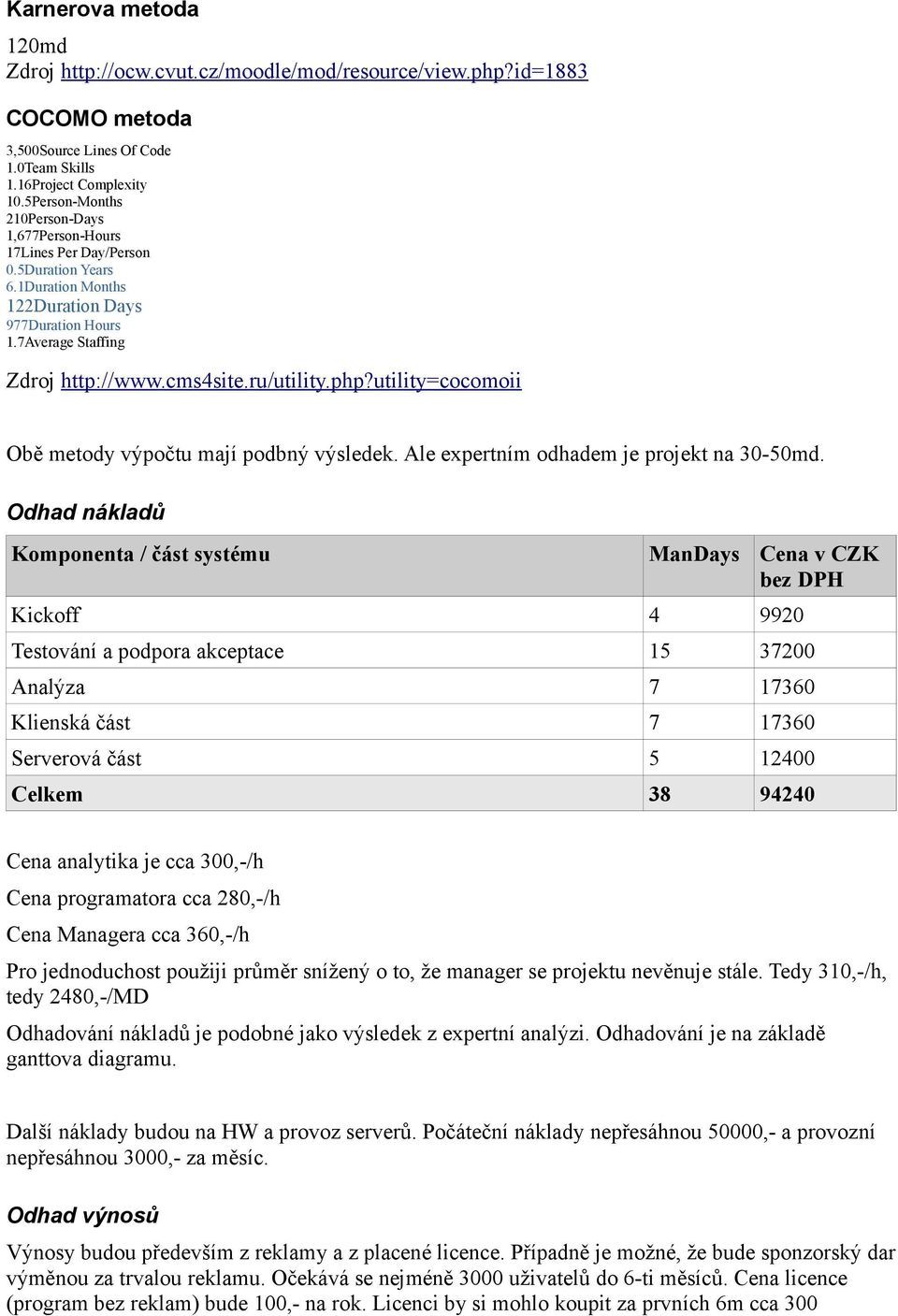 php?utility=cocomoii Obě metody výpočtu mají podbný výsledek. Ale expertním odhadem je projekt na 30-50md.