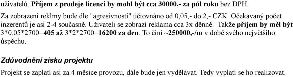 Uživateli se zobrazí reklama cca 3x děnně. Takže příjem by měl být 3*0,05*2700=405 až 3*2*2700=16200 za den.