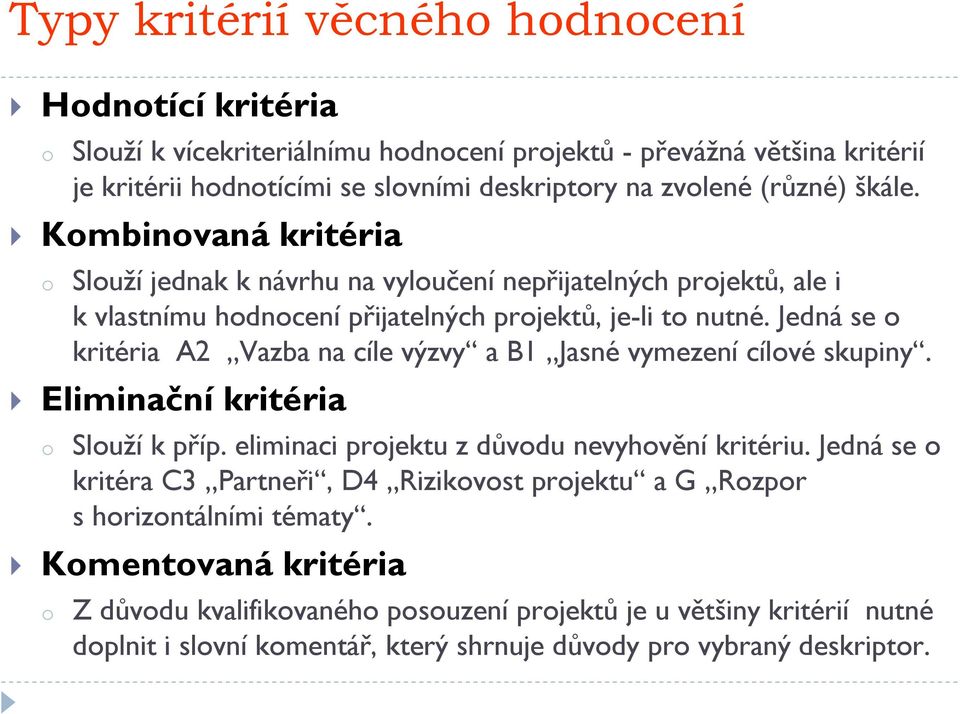 Jedná se o kritéria A2 Vazba na cíle výzvy a B1 Jasné vymezení cílové skupiny. Eliminační kritéria o Slouží k příp. eliminaci z důvodu nevyhovění kritériu.